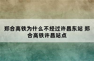 郑合高铁为什么不经过许昌东站 郑合高铁许昌站点